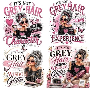 May include: A set of four graphic illustrations featuring stylized women with grey hair, wearing sunglasses and leopard print accessories. Each design includes pink and black text such as It's Not Grey Hair It's Character, Experience, Wisdom, and Glitter.