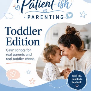 May include: A book cover titled Patient-ish Parenting Toddler Edition with the subtitle Calm scripts for real parents and real toddler chaos. It features a photo of a parent and toddler touching foreheads and the text Real life. Real kids. Real talk.