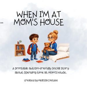 May include: A printable social story titled WHEN I'M AT MOM'S HOUSE, featuring an illustration of a child with a backpack and a parent holding a teddy bear. The text includes Social Story Autism-Friendly Printable and created by Melissa Coetzee.