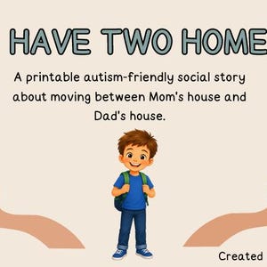 May include: A printable social story titled I HAVE TWO HOMES featuring a young person with a backpack standing between two illustrated houses with pink hearts above them. The text describes moving between Mom's house and Dad's house by Melissa Coetzee.