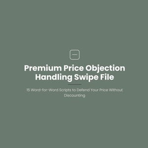 May include: A sage green digital document cover titled Premium Price Objection Handling Swipe File, featuring a small square icon with a minus sign, and the subtitle 15 Word-for-Word Scripts to Defend Your Price Without Discounting.