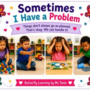 May include: A book cover titled Sometimes I Have a Problem with the subtitle Things don't always go as planned. That's okay. We can handle it! It features four photos of children expressing frustration while playing with blocks, a toy truck, a puzzle, and spilled water, decorated with colorful butterflies and hearts.