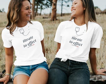 Titrate to Effect Sarcastic Nurse Shirt, ICU Nurse Tee for Critical Care RN, Registered Nurse Top