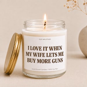 Funny Husband Candle | I Love It When My Wife Lets Me Buy More Guns | Funny Gift for Husband | Marriage Humor Candle | Birthday Gift for Him