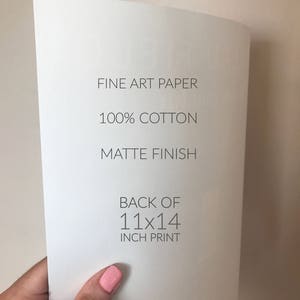 May include: The back of an 11x14 inch print on fine art paper. The paper is 100% cotton with a matte finish.