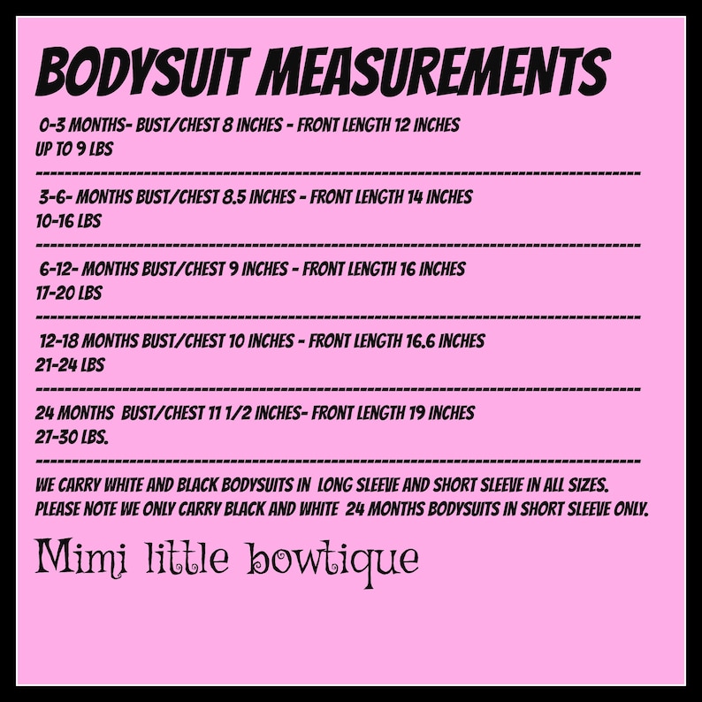 May include: Pink chart with black text listing bodysuit measurements in inches and pounds for different ages. The chart includes bust/chest and front length measurements. The text at the bottom reads "We carry white and black bodysuits in long sleeve and short sleeve in all sizes. Please note we only carry black and white 24 months bodysuits in short sleeve only. Mimi little bowtique."