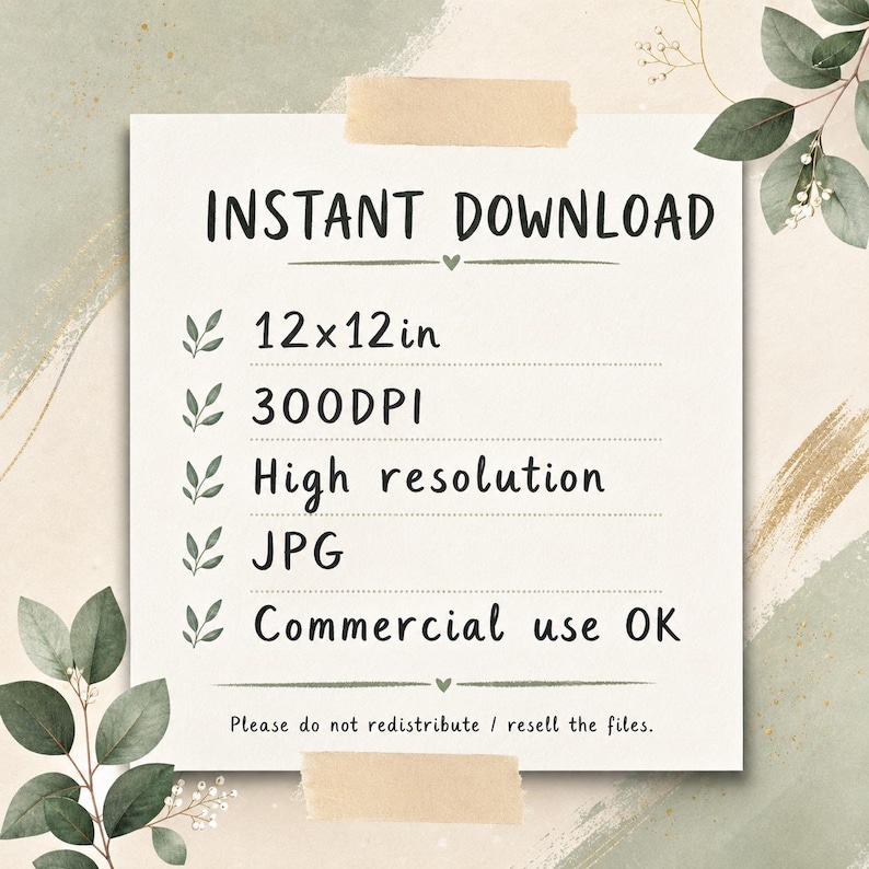 May include: A square digital file information card featuring the text INSTANT DOWNLOAD, 12x12in, 300DPI, High resolution, JPG, Commercial use OK, and Please do not redistribute / resell the files. The card is decorated with small green leaf illustrations.