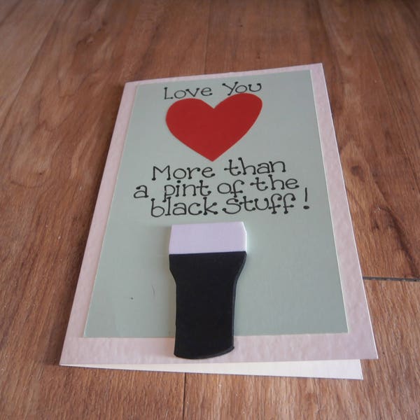 Love you more than a pint of the black stuff. Individual handmade card for valentines day or any occasion