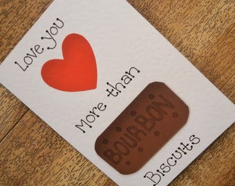 Love you more than Bourbon Biscuits. Individually handmade greetings card for any occasion.