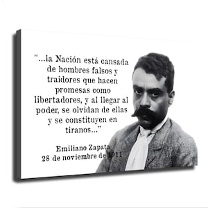 May include: A rectangular wall art print featuring a black and white portrait of Emiliano Zapata on the right and a Spanish quote on the left that reads: “...la Nación está cansada de hombres falsos y traidores que hacen promesas como libertadores, y al llegar al poder, se olvidan de ellas y se constituyen en tiranos...” followed by his name and date.