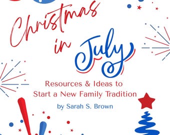 Christmas in July: Resources and Ideas to Start a New Family Tradition