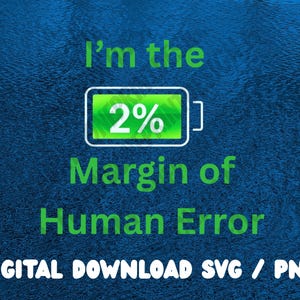 May include: A digital graphic design featuring the green text I'm the Margin of Human Error with a battery icon displaying 2% charge in the center. The background is a textured deep blue surface. The bottom text reads DIGITAL DOWNLOAD SVG / PNG.