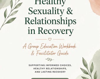 Healthy Sexuality & Relationships in Recovery | Participant Workbook | Printable Therapy Handouts | Group Counseling