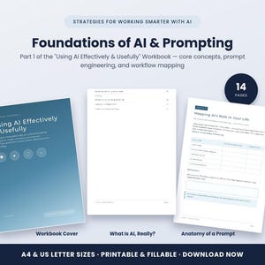 May include: A 14-page digital workbook titled Foundations of AI & Prompting, featuring a blue cover with the text Using AI Effectively & Usefully, a table of contents page, and a worksheet page titled Mapping AI's Role in Your Life.