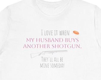 I love it when my husband buys another shotgun Tee | Funny Shooter Wife Shirt