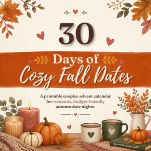 May include: A printable calendar titled 30 Days of Cozy Fall Dates featuring autumn illustrations of pumpkins, candles, mugs, and leaves. The text reads 30 Days of Cozy Fall Dates, A printable couples advent calendar for romantic, budget-friendly autumn date nights.