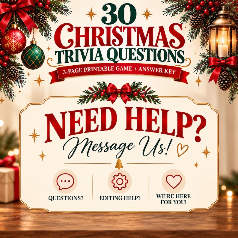 May include: A printable Christmas trivia game sign featuring the text 30 CHRISTMAS TRIVIA QUESTIONS, 3-PAGE PRINTABLE GAME + ANSWER KEY, and NEED HELP? Message Us! with icons for questions, editing help, and support, decorated with pine and red bows.