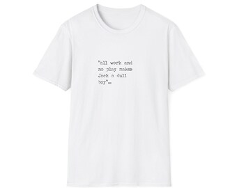 All work and no play makes Jack a dull boy Front/Back T-Shirt | Unisex Tee