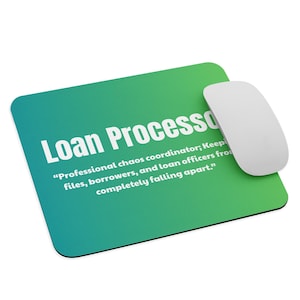 May include: A rectangular mouse pad with a green to teal gradient background. The text reads: Loan Processor. Professional chaos coordinator; Keeping files, borrowers, and loan officers from completely falling apart. A white computer mouse sits on top.