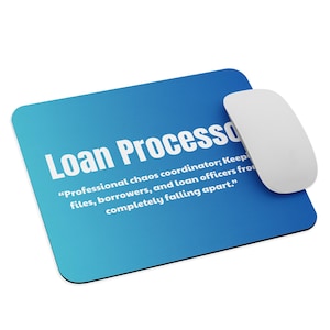 May include: A rectangular mouse pad with a blue gradient background and white text that reads: Loan Processor. Professional chaos coordinator; Keeping files, borrowers, and loan officers from completely falling apart. A white computer mouse sits on top.