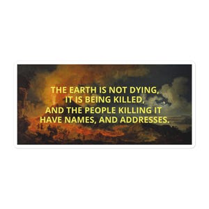 Peut inclure: Un autocollant rectangulaire représentant une peinture de paysage sombre et dramatique d'une éruption volcanique avec de la lave orange et de la fumée. Au centre, en texte jaune gras, figure la citation : THE EARTH IS NOT DYING, IT IS BEING KILLED, AND THE PEOPLE KILLING IT HAVE NAMES, AND ADDRESSES.