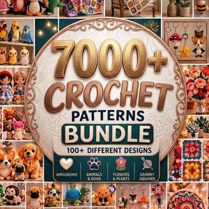 May include: A digital collection titled 7000+ Crochet Patterns Bundle featuring 100+ different designs. The image displays various crocheted items including amigurumi animals, granny square blankets, floral arrangements, and keychains.
