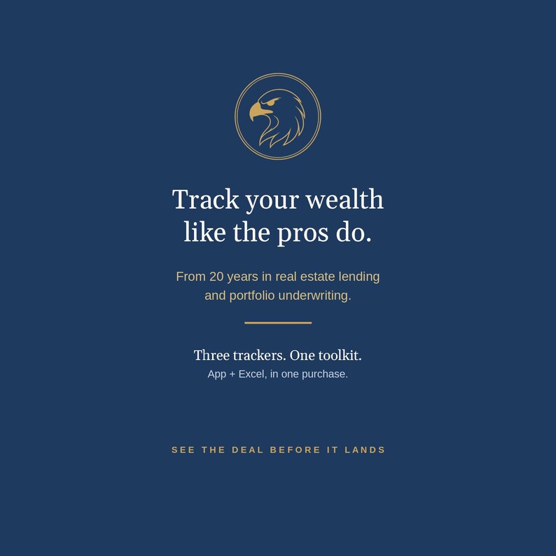 May include: A dark blue digital graphic featuring a gold eagle emblem at the top. The text reads: Track your wealth like the pros do. From 20 years in real estate lending and portfolio underwriting. Three trackers. One toolkit. App + Excel, in one purchase. SEE THE DEAL BEFORE IT LANDS.
