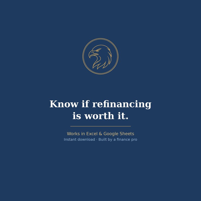 May include: A dark blue digital graphic featuring a gold circular emblem with an eagle head silhouette. The text reads: Know if refinancing is worth it. Works in Excel & Google Sheets. Instant download. Built by a finance pro.