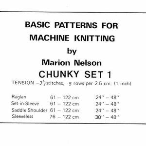 Può includere: Una scheda rettangolare bianca con testo nero intitolata BASIC PATTERNS FOR MACHINE KNITTING di Marion Nelson CHUNKY SET 1. Indica una tensione di 3,5 maglie, 5 ferri per 2,5 cm e fornisce intervalli di taglie in cm per stili raglan, set-in-sleeve, saddle shoulder e senza maniche.