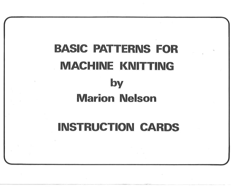 May include: A rectangular white card with rounded corners featuring black text that reads: BASIC PATTERNS FOR MACHINE KNITTING by Marion Nelson INSTRUCTION CARDS. The text is centred and printed in a simple, bold, sans-serif typeface.