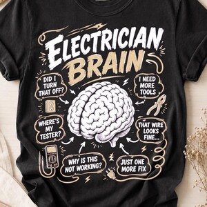May include: A black t-shirt featuring a graphic of a human brain at the center surrounded by text that reads Electrician Brain and various phrases like Did I turn that off, Where's my tester, I need more tools, and Just one more fix.