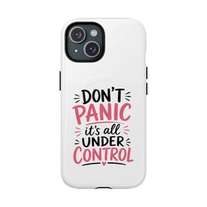 May include: A white smartphone case featuring black and pink text that reads DON'T PANIC it's all UNDER CONTROL. The design includes small decorative lines and a heart symbol. The case has a black camera module cutout at the top left corner.
