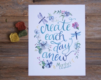 Create Each Day Anew - Hand painted quote - art print