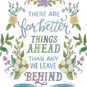 C.S. Lewis Quote - There Are Far Better Things Ahead Than Any We Leave Behind - Hand Lettered Art Print