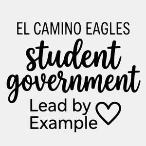May include: A graphic design featuring black text on a white background. The text reads EL CAMINO EAGLES in a sans-serif font, followed by student government in a cursive script, and Lead by Example with a heart symbol at the end.