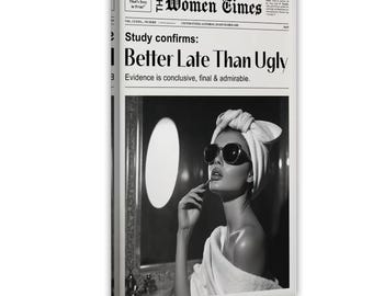 May include: A black and white canvas print styled as a newspaper titled The Women Times. The headline reads Better Late Than Ugly. The image features a person wearing a towel wrap on their head and dark sunglasses, applying makeup in a mirror.