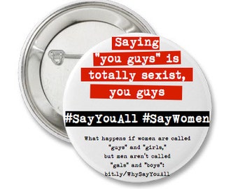 Saying "you guys" is totally sexist, you guys  (recycled button pin)