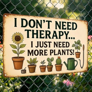 May include: A rectangular metal sign with a cream background and distressed edges. The text reads I DON'T NEED THERAPY... I JUST NEED MORE PLANTS! Illustrations include a sunflower, various potted plants, a green watering can, and a garden tool.