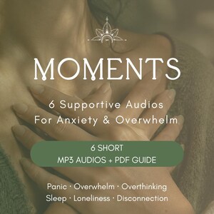 May include: A digital product graphic titled MOMENTS, featuring 6 Supportive Audios For Anxiety & Overwhelm. It includes 6 SHORT MP3 AUDIOS + PDF GUIDE, covering topics: Panic, Overwhelm, Overthinking, Sleep, Loneliness, and Disconnection.