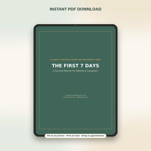 Pu&ograve; includere: Un tablet digitale che mostra una copertina verde scuro intitolata THE FIRST 7 DAYS, A Survival Planner for Patients & Caregivers. Il testo include A GENTLE, PRACTICAL GUIDE FOR THE HARDEST WEEK, Created by HealthySimo.com e Fill on any device.