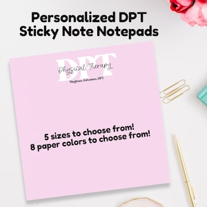 May include: Pink sticky note notepad with the text "DPT Physical Therapy" and "Meghan Johnson, DPT". The notepad has the text "5 sizes to choose from! 8 paper colors to choose from!"