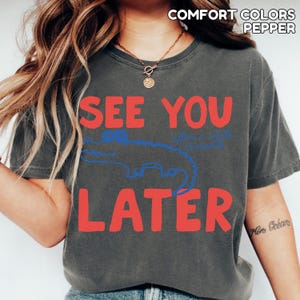 Comfort Colors See You Later Alligator Shirt Later Gator TShirt for Last Day of School Shirt Teacher Shirt Goodbye School Hello Summer Shirt Pepper