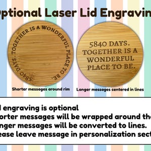 May include: Two wooden lids with laser engraving options. One lid has the text "5840 DAYS. TOGETHER IS A WONDERFUL PLACE TO BE." The other lid has the text "5840 DAYS. TOGETHER IS A WONDERFUL PLACE TO BE." The text "Optional Laser Lid Engraving" is at the top.