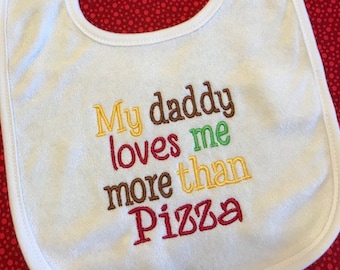 Baby Bib -  My daddy loves me more than Pizza, daddy bib, shower gift, baby gift, pizza, foodie, pizza pie