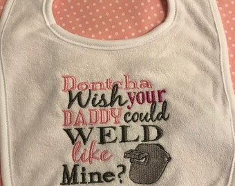 Baby Bib -  Dontcha Wish your Daddy could Weld like mine - pink - welder -welding - daddy bib - my daddy bib - welding bib - welding shirt
