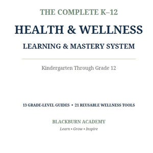 May include: A white document with dark blue and grey text reading: THE COMPLETE K-12 HEALTH & WELLNESS LEARNING & MASTERY SYSTEM, Kindergarten Through Grade 12, 13 GRADE-LEVEL GUIDES, 21 REUSABLE WELLNESS TOOLS, BLACKBURN ACADEMY, Learn • Grow • Inspire.