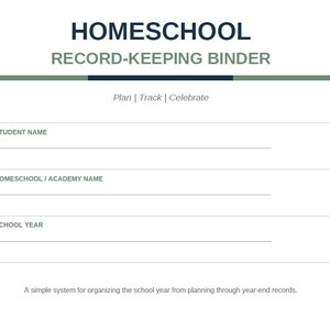 May include: A white document page titled HOMESCHOOL RECORD-KEEPING BINDER with the text Plan | Track | Celebrate. It includes fields for STUDENT NAME, HOMESCHOOL / ACADEMY NAME, and SCHOOL YEAR, plus the text A simple system for organizing the school year.