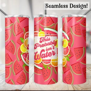 Probably Isn&#39;t Water Tumbler Wrap, SEAMLESS 20oz Sarcastic Drinking Cup Transfer, Watermelon PNG, Funny Summer 20 oz Skinny Sublimation File