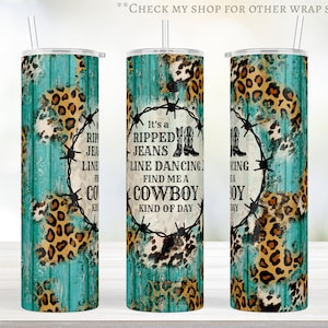 May include: A 30 ounce tumbler wrap design featuring a turquoise and brown woodgrain background with a leopard print overlay. The design includes a barbed wire border and the text "It's a Ripped Jeans Line Dancing Find Me a Cowboy Kind of Day".