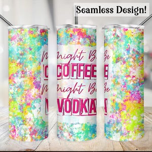 Sarcastic Alcohol Tumbler Wrap, SEAMLESS 20oz Might be Coffee Vodka Cup Transfer, Coffee Humor 20 oz Skinny Sublimation Design, Liquor PNG